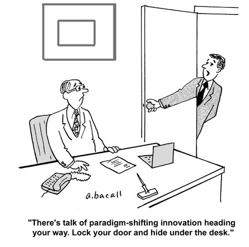 'There's talk of paradigm-shifting innovation heading your way. Lock your door and hide under the desk.'