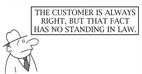 The customer is always right, but that fact has no standing in law.