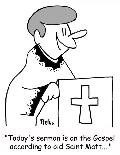 'Today's sermon is on the Gospel according to old Saint Matt....'