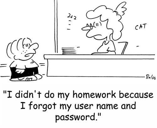 'I didn't do my homework because I forgot my user name and password.'