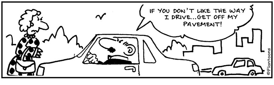 If you don't like the way I drive, get off my pavement!