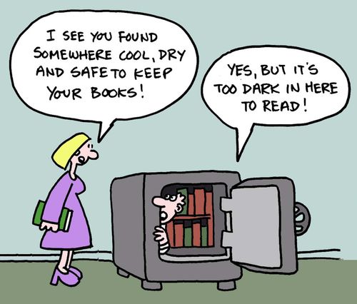 I see you found somewhere cool, dry and safe to keep your books! Yes, but it's too dark to read in here!