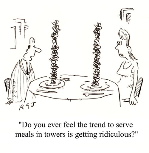 'Do you ever feel the trend to serve meals in towers is getting ridiculous?'