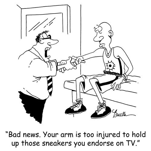 'Bad news. Your arm is too injured to hold up those sneakers you endorse on TV.'