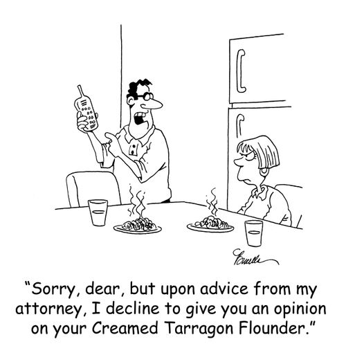 'Sorry, dear, but upon advice from my attorney, I decline to give you an opinion on your Creamed Tarragon Flounder.'