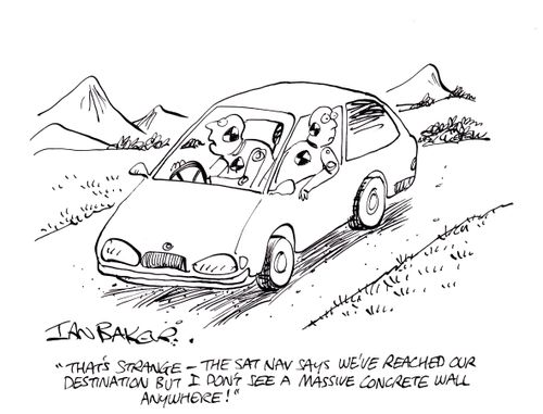 'That's strange - The sat nav says we've reached our destination but I don't see a massive concrete wall anywhere!'