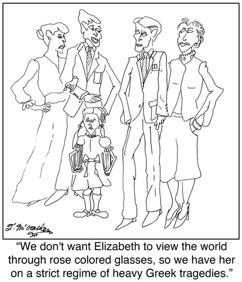 'We don't want Elizabeth to view the world through rose colored glasses, so we have her on a strict regime of heavy Greek tragedies.'