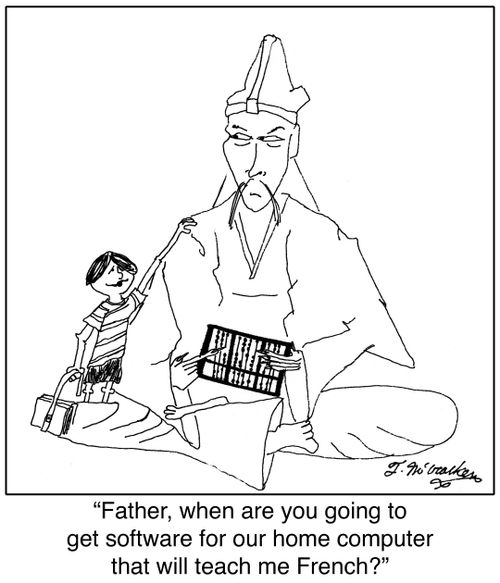 'Father, when are you going to get software for our home computer that will teach me French?'