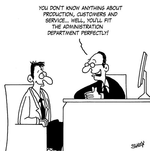 'You don't know about production, customers and service... well, you'll fit the administration department perfectly!'