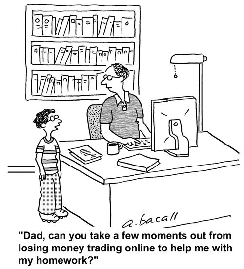 Dad, can you take a few moments out from losing money trading online to help me with my homework?
