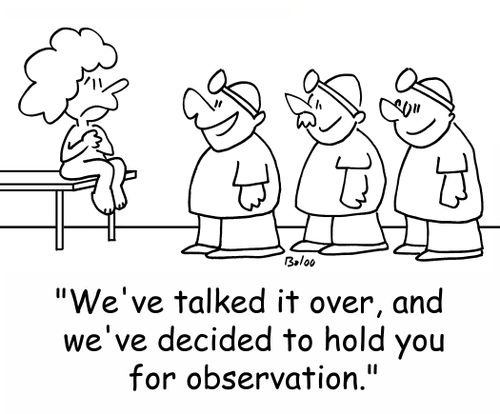 'We've talked it over, and we've decided to hold you for observation.'