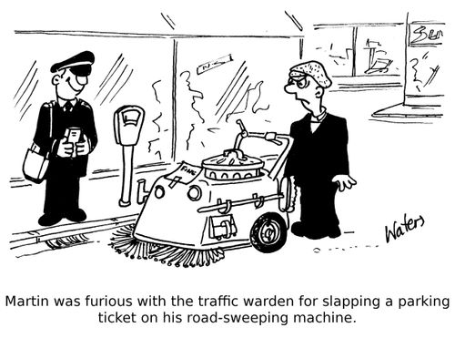 Martin was furious with the traffic warden for slapping a parking ticket on his road sweeping-machine.