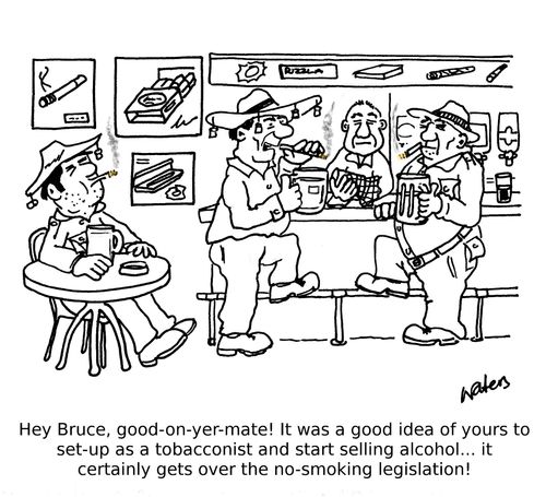 'Hey Bruce, good-on-yer-mate! It was a good idea of yours to set-up as a tobacconist and start selling alcohol... it certainly gets over the no-smoking legislation!'
