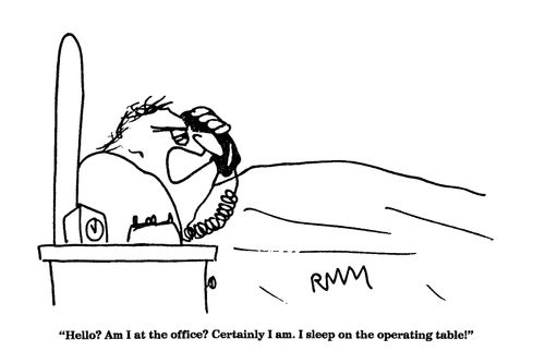 'Hello? Am I at the office? Certainly I am. I sleep on the operating table!'