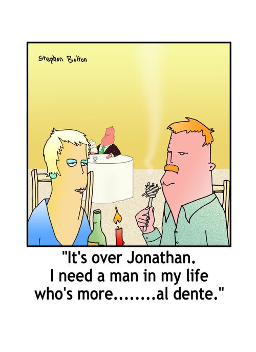 'It's ove Jonathan. I need a man in my life who's more........al dente.'