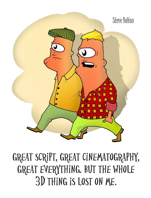 'Great script, great cinematography, great everything. But the whole 3D thing is lost on me.'