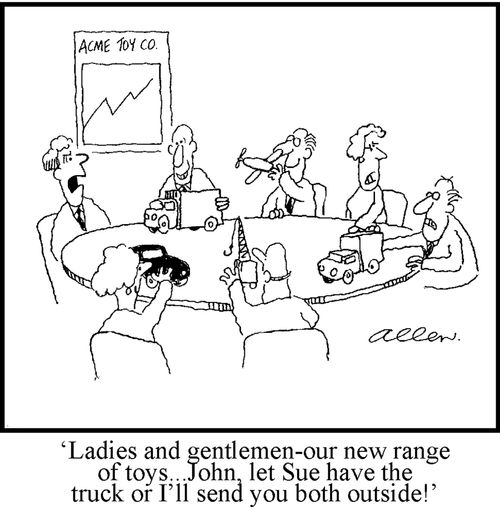 "Our new range of toys...John, let Sue have the truck or I'll send you both outside!"