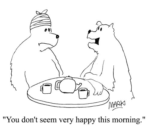 'You don't seem very happy this morning.'