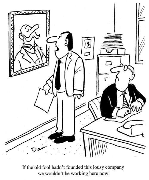 'If the old fool hadn't founded this lousy company we wouldn't be working here now!'