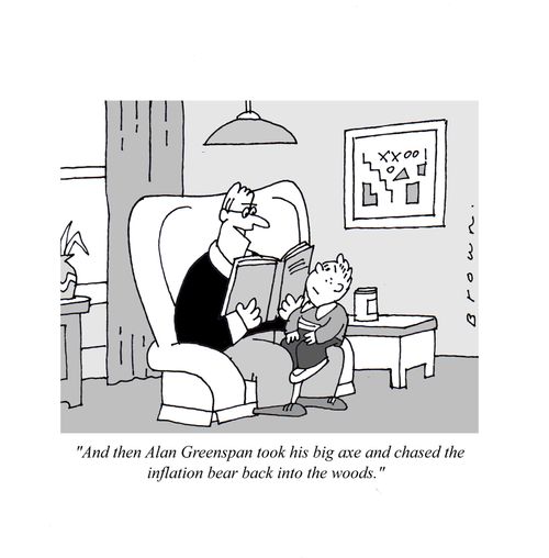 "And then Alan Greenspan took his big axe and chased the inflation bear back into the woods."
