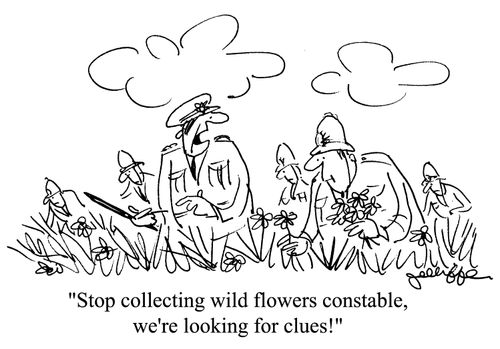 'Stop collecting wild flowers constable, we're looking for clues!'