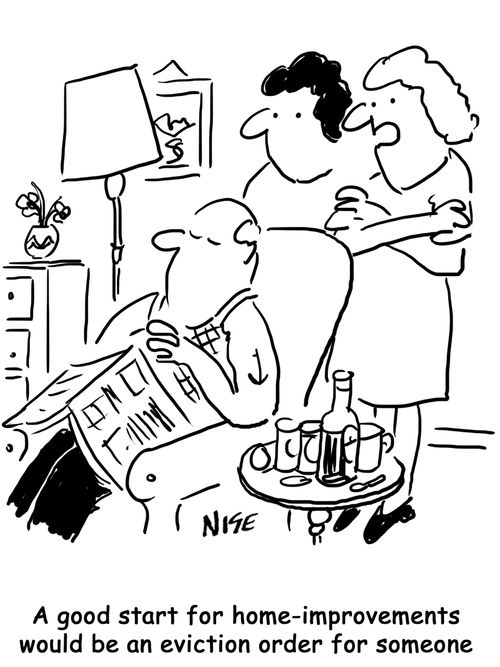 A good start for home-improvements would be an eviction order for someone.