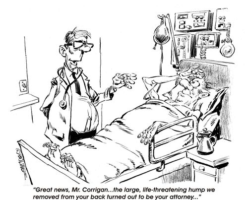 "Great news, Mr. Corrigan,...the large, life-threatening hump we removed from your back turned out to be your attorney..."