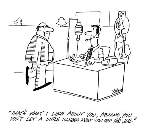 'That's what I like about you, Abrams, you don't let a little illness keep you off the job.'