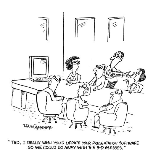 'Ted, I really wish you'd update your presentation software so we could do away with the 3-D glasses.'