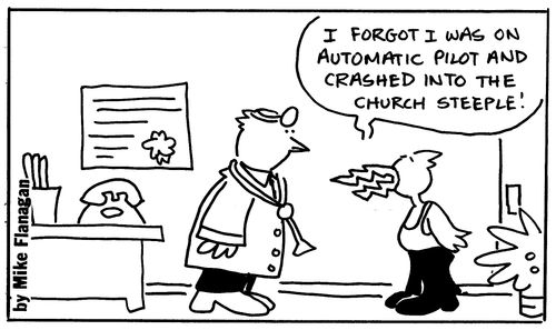 "I forgot I was on automatic pilot and crashed into the church steeple!"