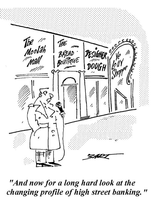 "And now for a long hard look at the changing profile of High Street Banking."