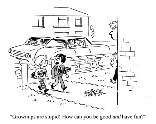 'Grownups are stupid! How can you be good and have fun?'
