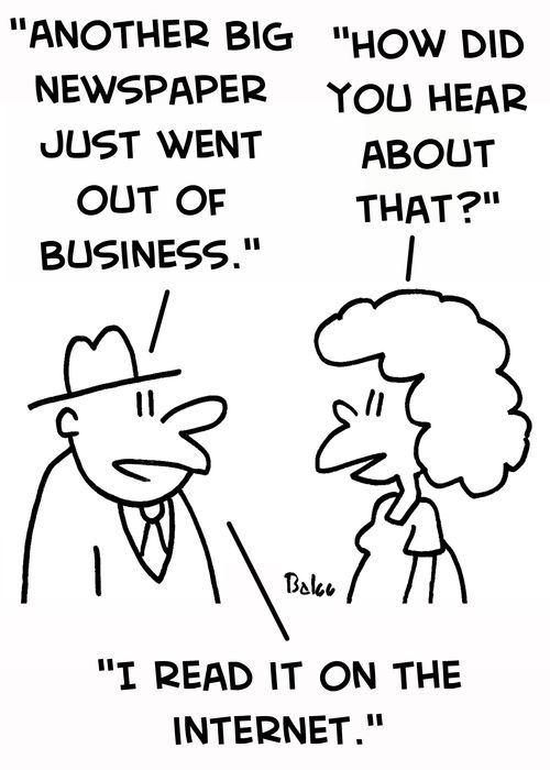 'Another big newspaper just went out of business.', 'How did you hear about that?', 'I read it on the internet.'