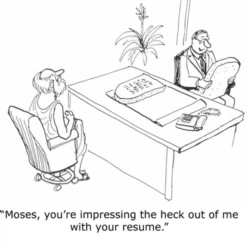 'Moses, you're impressing the heck out of me with your resume.'