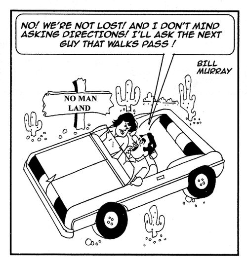 'No! we're not lost! And I don't mind asking directions! I'll ask the next guy that walks pass!'