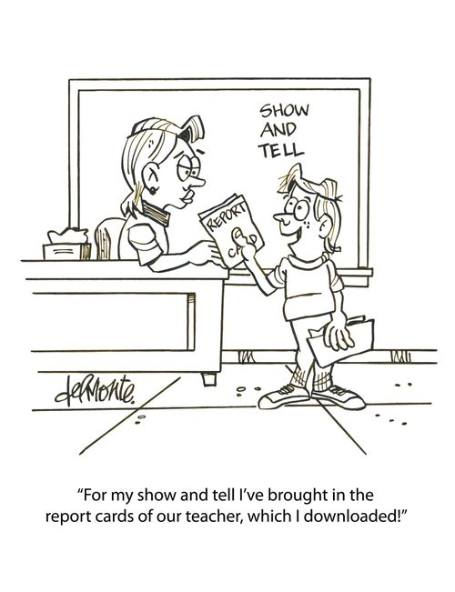 'For show and tell today I've brought in the report cards of our teacher, which I downloaded!'