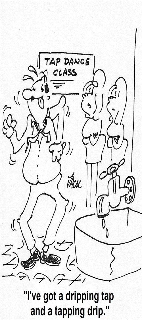 'I've got a dripping tap and a tapping drip.'