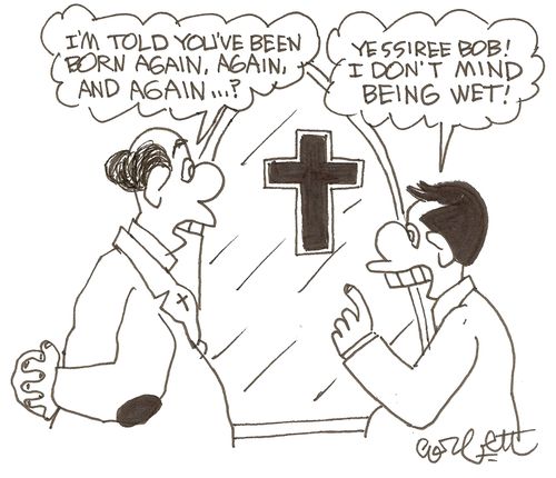 'I'm told you've been born again, again and again. . . ?'   