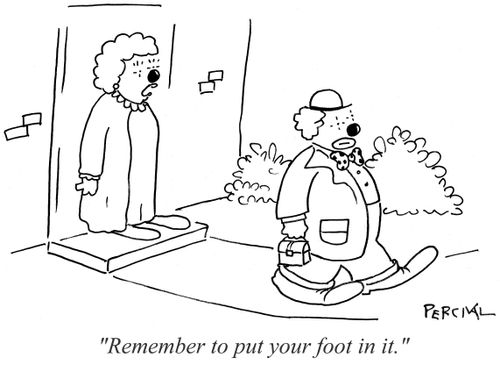 'Remember to put your foot in it.'