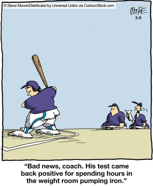 'Bad news, coach. His test came back positive for spending hours in the weight room pumping iron.'
