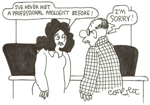'I've never met a professional apologist before!'   'I'm sorry!'