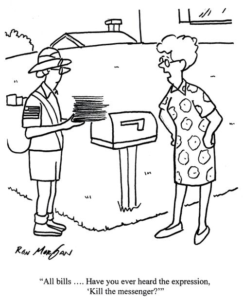 'Ahh bills . . . Have you ever heard the expression, 'kill the messenger'.'