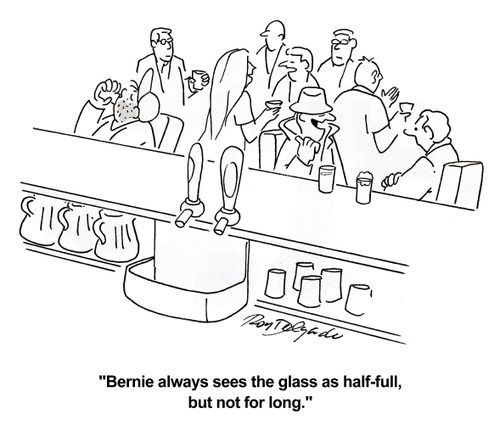 'Bernie always sees the glass as half-full, but not for long.'