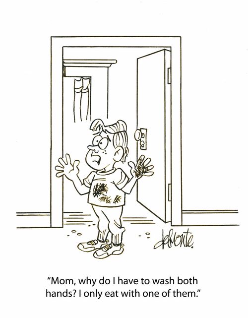 'Mom, why do I have to wash both hands? I only eat with one of them.'