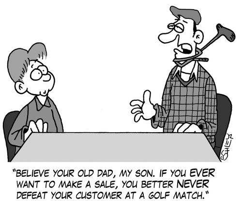 'Believe your old dad, my son. If you EVER want to make a sale, you better NEVER defeat your customer at a Golf match.'