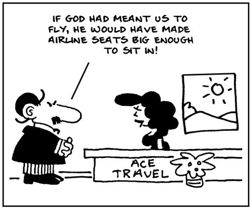 'If God had meant us to fly, he would have made airline seats big enough to sit in.'