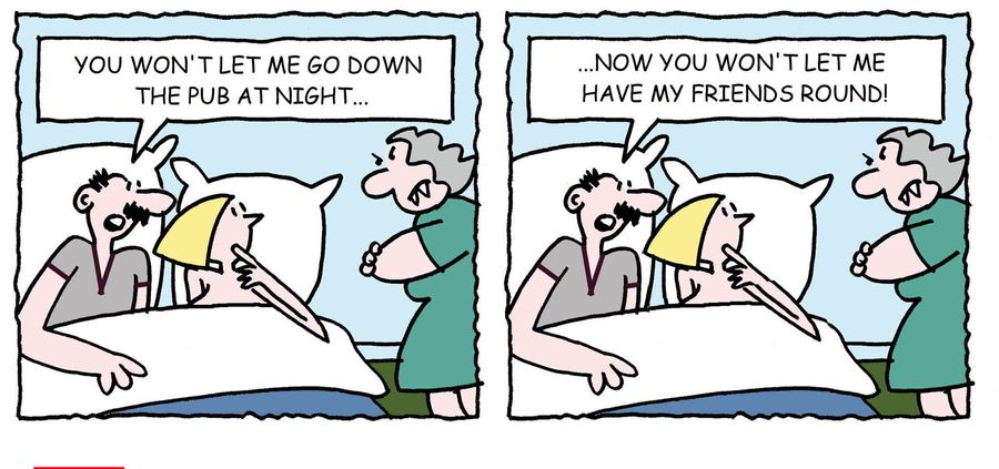 'You won't let me go down the pub at night. . . now you won't let me have my friends round.'