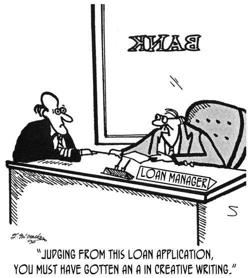 'Judging from this loan application, you must have gotten an A in creative writing.'