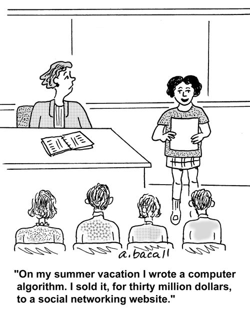'On my summer vacation I wrote a computer algorithm. I sold it, for thirty million dollars, to a social networking website.'