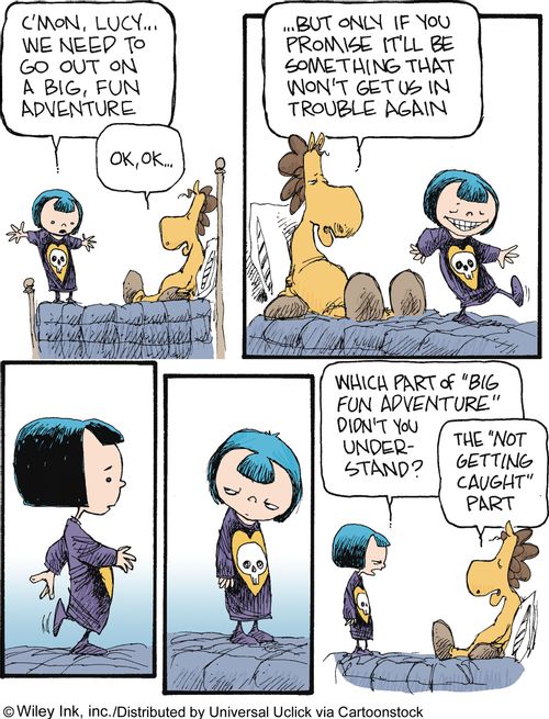 'C'mon, Lucy...we need to go out on a big, fun adventure...Which part of 'big fun adventure' don't you understand?'